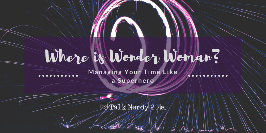 Where is Wonder Woman? – Managing Your Time Like a Superhero