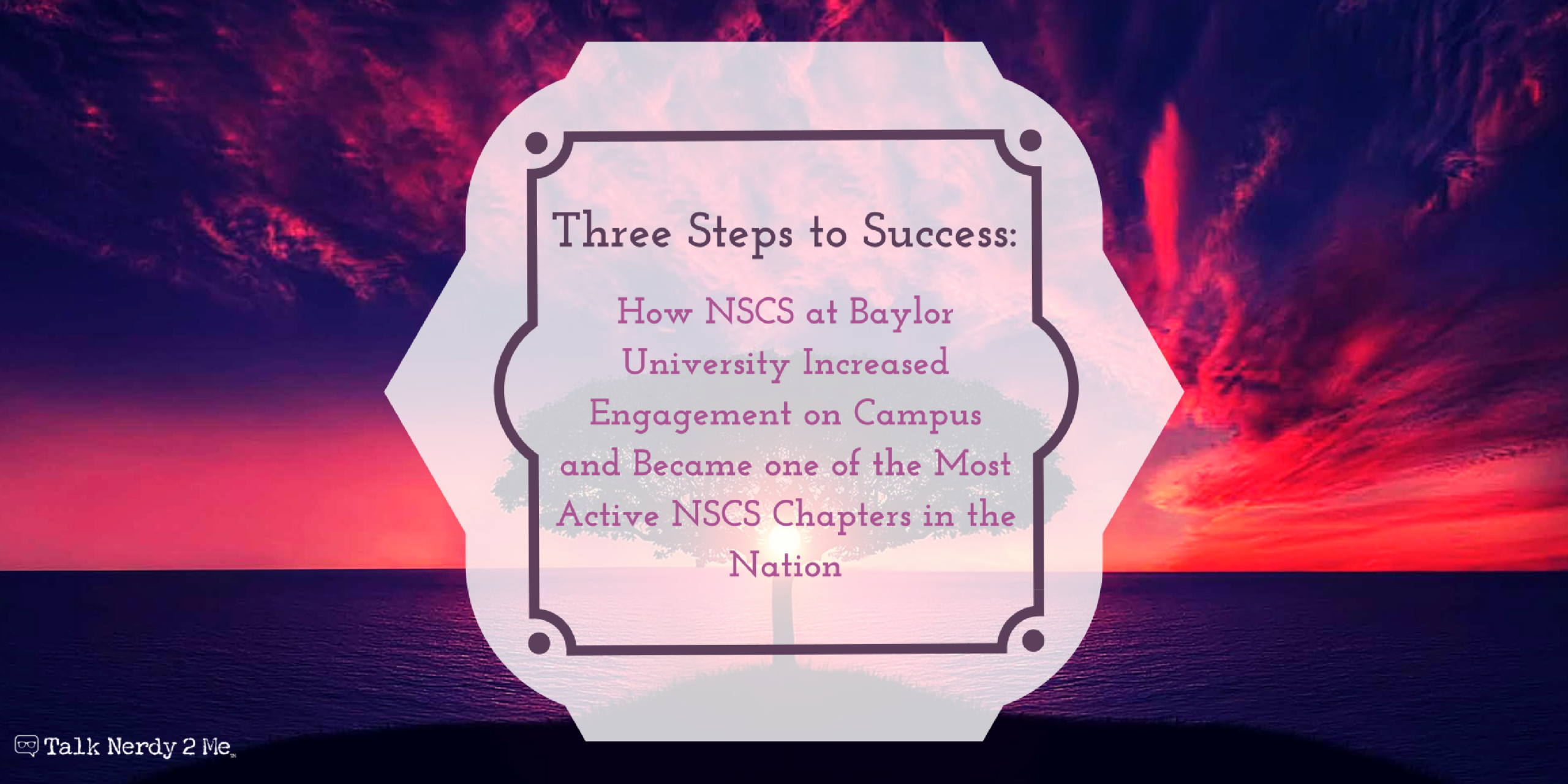Three Steps to Success: How NSCS at Baylor University Increased Engagement on Campus and Became one of the Most Active NSCS Chapters in the Nation