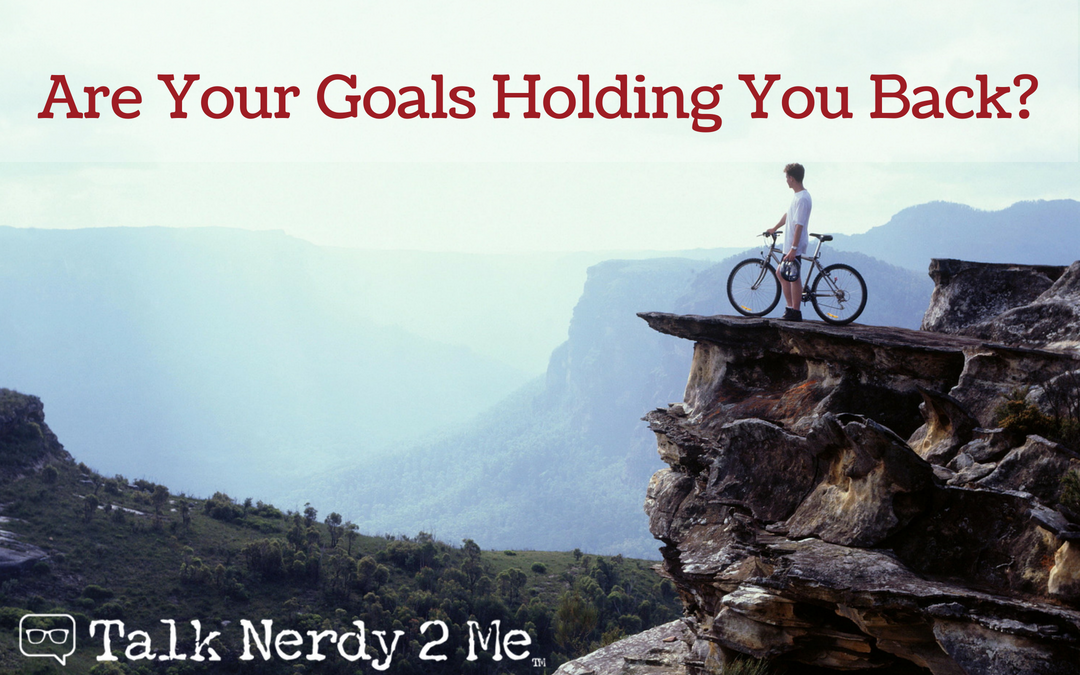 Are Your Goals Holding You Back?